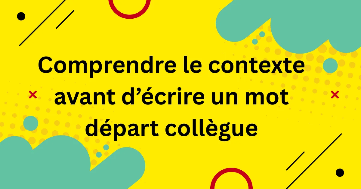 Comprendre le contexte avant d’écrire un mot départ collègue