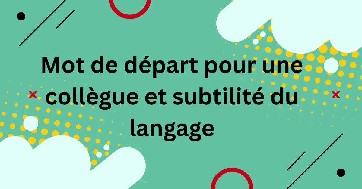 Mot de départ pour une collègue et subtilité du langage